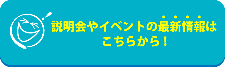 説明会やイベントの最新情報はこちらから！